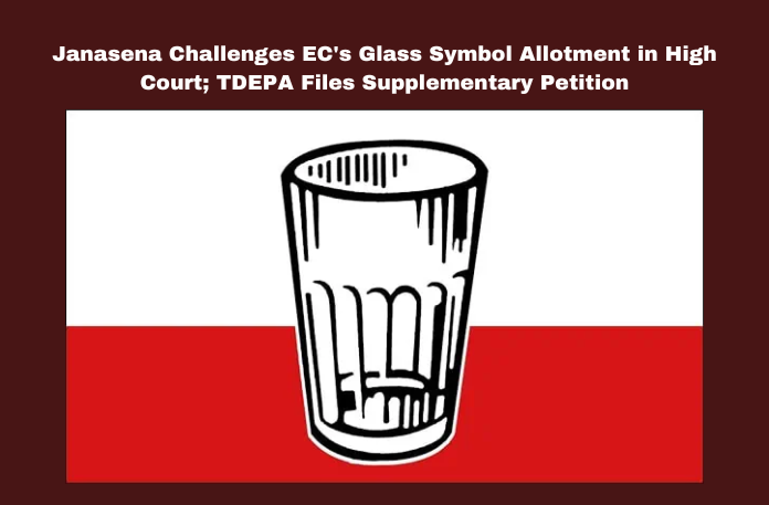Janasena Challenges EC’s Glass Symbol Allotment in High Court; TDEPA Files Supplementary Petition